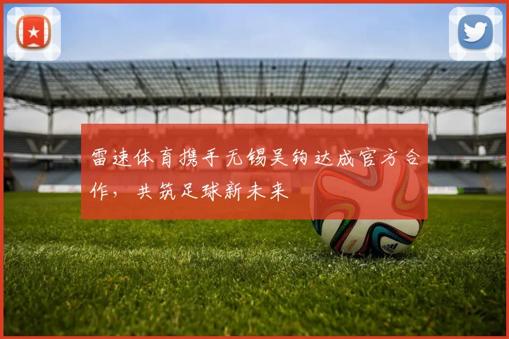 雷速体育携手无锡吴钩达成官方合作，共筑足球新未来
