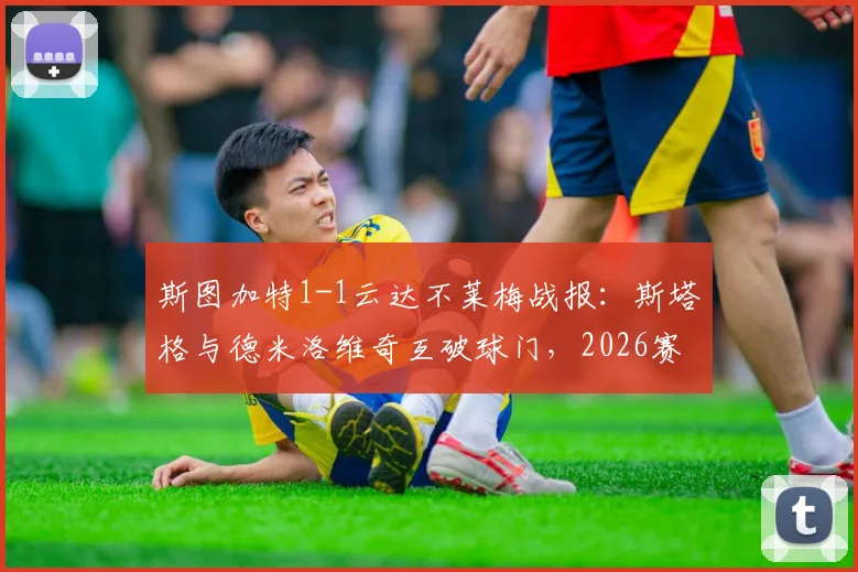 斯图加特1-1云达不莱梅战报:斯塔格与德米洛维奇互破球门,2026赛季德甲积分榜再生变数