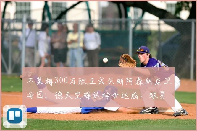 不莱梅300万欧正式买断阿森纳后卫海因：德天空确认转会达成，球员未来去向解析